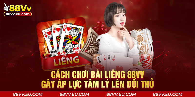 Cách chơi bài Liêng 88VV gây áp lực tâm lý lên đối thủ Cách chơi bài Liêng 88VV gây áp lực tâm lý lên đối thủ