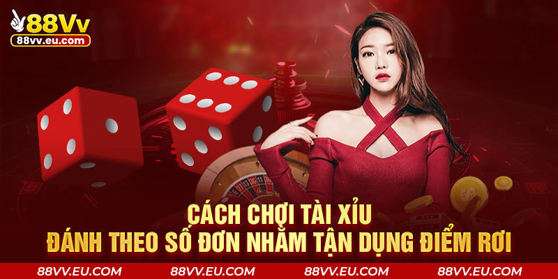 Cách chơi Tài Xỉu đánh theo số đơn nhằm tận dụng điểm rơi Cách chơi Tài Xỉu đánh theo số đơn nhằm tận dụng điểm rơi