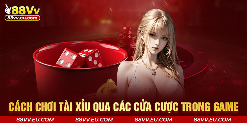 Cách chơi Tài Xỉu qua các cửa cược trong game Cách chơi Tài Xỉu qua các cửa cược trong game