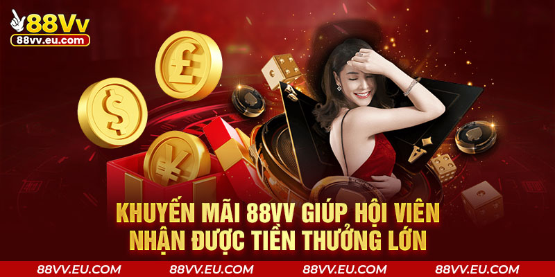 Khuyến mãi 88VV giúp hội viên nhận được tiền thưởng lớn Khuyến mãi 88VV giúp hội viên nhận được tiền thưởng lớn