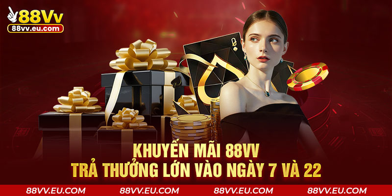 Khuyến mãi 88VV trả thưởng lớn vào ngày 7 và 22 Khuyến mãi 88VV trả thưởng lớn vào ngày 7 và 22