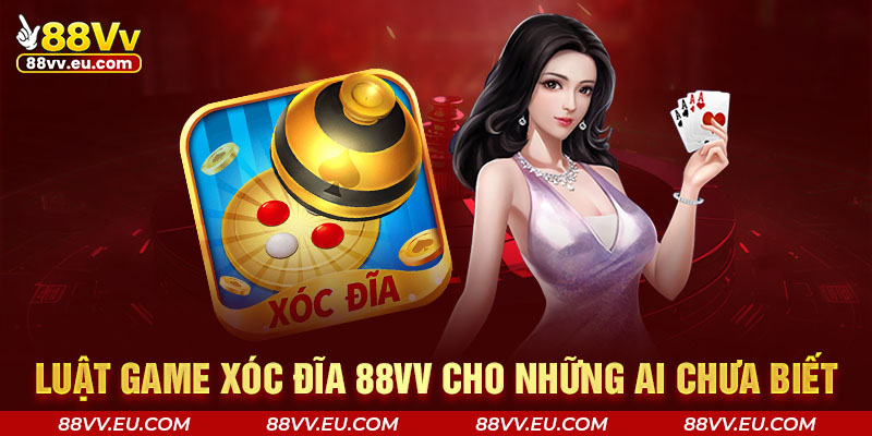 Luật game xóc đĩa 88VV cho những ai chưa biết Luật game xóc đĩa 88VV cho những ai chưa biết