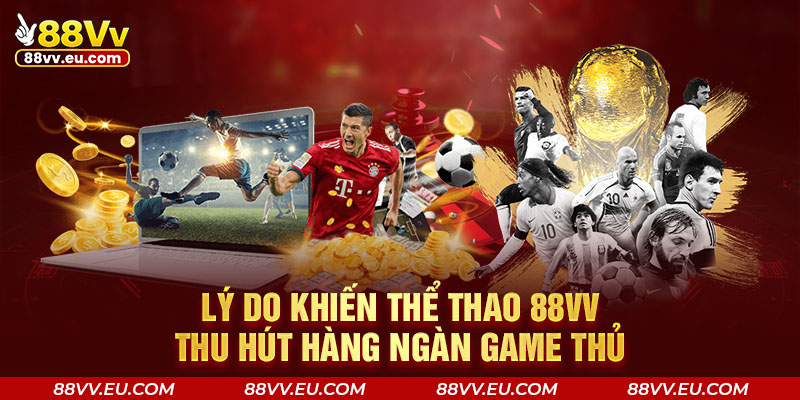 Lý do khiến thể thao 88VV thu hút hàng ngàn game thủ Lý do khiến thể thao 88VV thu hút hàng ngàn game thủ