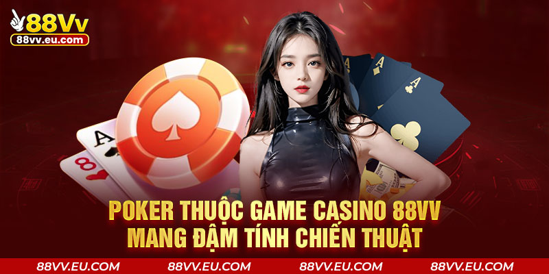 Poker thuộc game casino 88VV mang đậm tính chiến thuật Poker thuộc game casino 88VV mang đậm tính chiến thuật