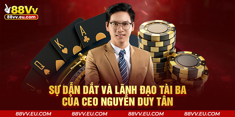Sự dẫn dắt và lãnh đạo tài ba của CEO Nguyễn Duy Tân Sự dẫn dắt và lãnh đạo tài ba của CEO Nguyễn Duy Tân