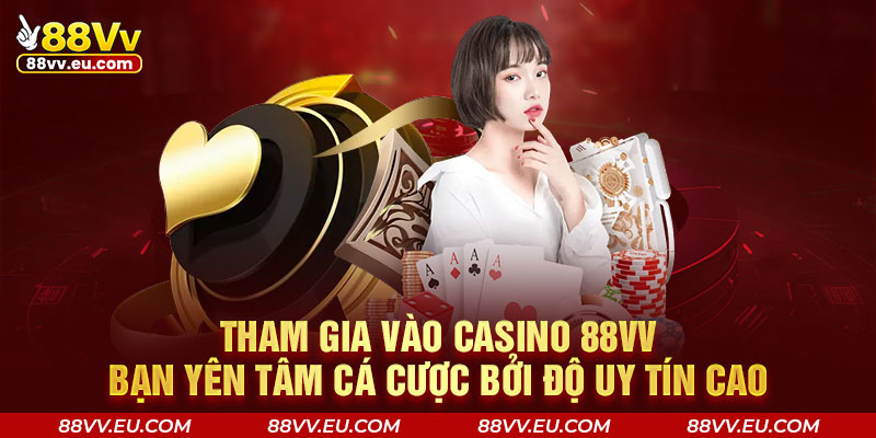 Tham gia vào casino 88VV bạn yên tâm cá cược bởi độ uy tín cao Tham gia vào casino 88VV bạn yên tâm cá cược bởi độ uy tín cao