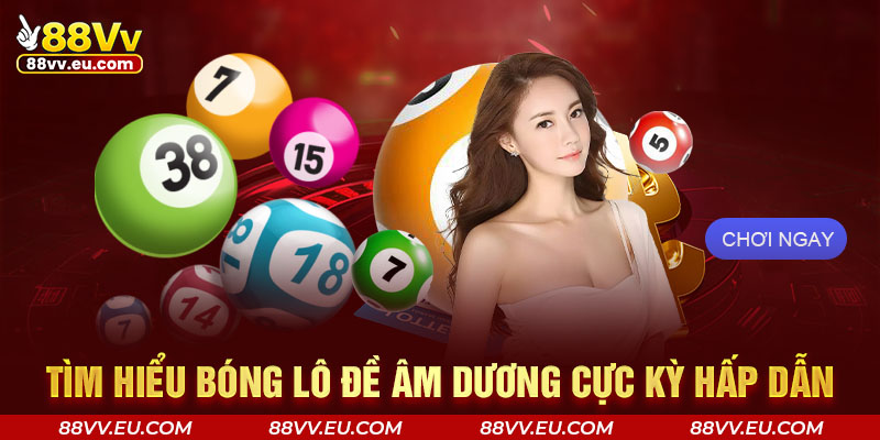 Tìm hiểu bóng lô đề âm dương cực kỳ hấp dẫn Tìm hiểu bóng lô đề âm dương cực kỳ hấp dẫn