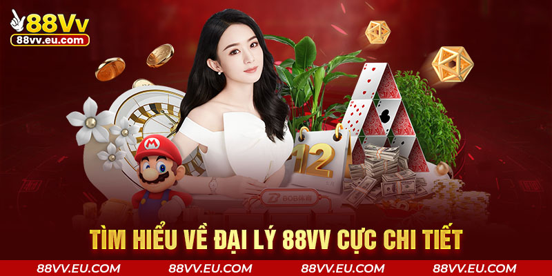 Tìm hiểu về đại lý 88VV cực chi tiết Tìm hiểu về đại lý 88VV cực chi tiết