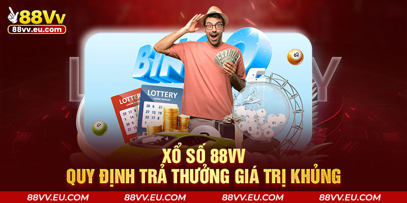 Xổ số 88VV quy định trả thưởng giá trị khủng Xổ số 88VV quy định trả thưởng giá trị khủng